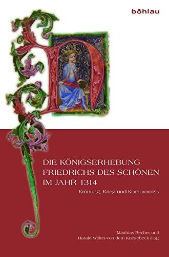 Die Königserhebung Friedrichs des Schönen im Jahr 1314: Krönung, Krieg und Kompromiss