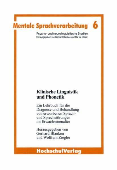 Klinische Linguistik und Phonetik: Ein Lehrbuch für die Behandlung von erworbenen Sprach- und Sprechstörungen im Erwachsenenalter (Mentale Sprachverarbeitung. Psycho- und neurolinguistische Studien)