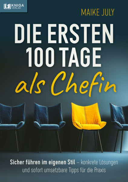 Die ersten 100 Tage als Chefin: Sicher führen im eigenen Stil – konkrete Lösungen und sofort umsetzbare Tipps für die Praxis