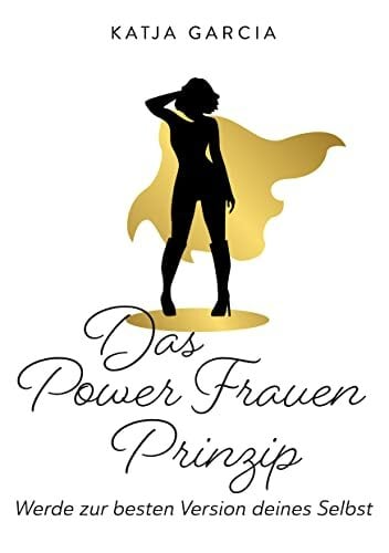 Das Powerfrauen Prinzip: Werde zur besten Version deines Selbst Das Powerfrauen Prinzip: Werde zur besten Version deines Selbst
