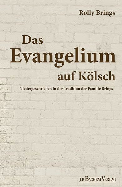 J.P. Bachem Verlag Das Evangelium Auf Kölsch, Niedergeschrieben In Der Tradition Der Familie Brings
