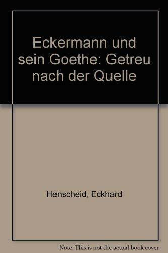 Eckermann und sein Goethe: Ein Schau- und Hörspiel getreu nach der Quelle