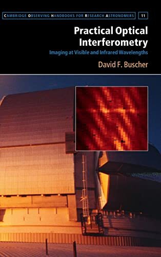 Practical Optical Interferometry: Imaging at Visible and Infrared Wavelengths (Cambridge Observing Handbooks for Research Astronomers, 11, Band 11) Practical Optical Interferometry: Imaging at Visible and Infrared Wavelengths (Cambridge Observing Handbooks for Research Astronomers, 11, Band 11)