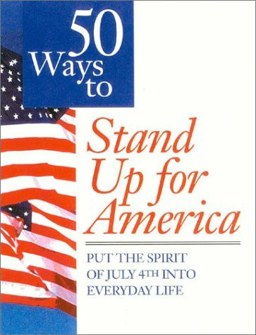 50 Ways to Stand Up for America: Put the Spirit of July 4th into Everyday Life