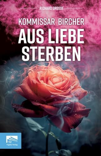 Kommissar Bircher – Aus Liebe sterben: Berlin 1996. Die digitale Romantik beginnt - und drei Männer sterben. Kommissar Bircher ermittelt im Schatten ... Kommissar Bircher ermittelt)