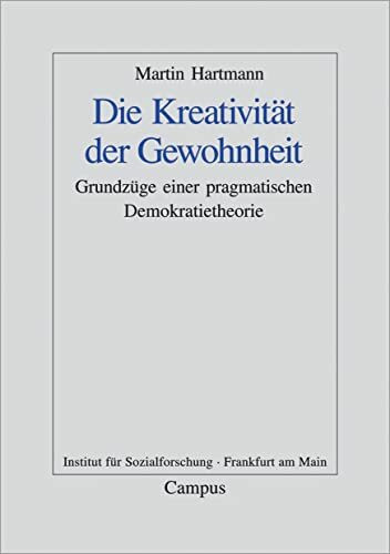 Die Kreativität der Gewohnheit: Grundzüge einer pragmatistischen Demokratietheorie (Frankfurter Beiträge zur Soziologie und Sozialphilosophie, 3)