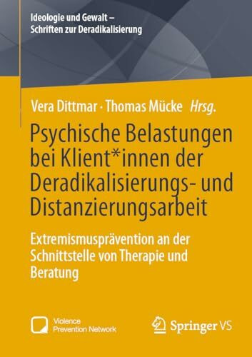 Psychische Belastungen bei Klient*innen der Deradikalisierungs- und Distanzierungsarbeit: Extremismusprävention an der Schnittstelle von Therapie und ... und Gewalt - Schriften zur Deradikalisierung)