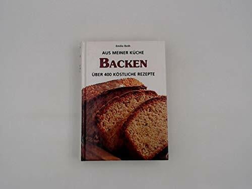 Backen - Aus meiner Küche über 400 köstliche Rezepte