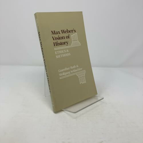 Max Weber's Vision of History: Ethics and Methods