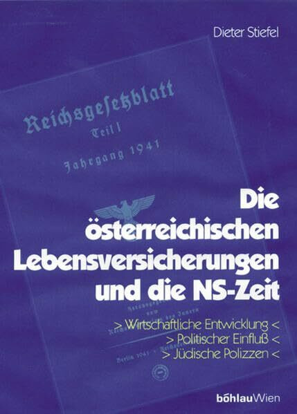 Die österreichischen Lebensversicherungen und die NS-Zeit: Wirtschaftliche Entwicklung. Politischer Einfluss. Jüdische Polizzen. Mit einer Einleitung von Clemens Jabloner