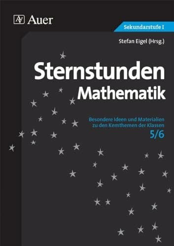 Sternstunden Mathematik Klasse 5/6: Besondere Ideen und Materialien zu den Kernthemen der Klassen 5-6 (Sternstunden Sekundarstufe) Sternstunden Mathematik Klasse 5/6: Besondere Ideen und Materialien zu den Kernthemen der Klassen 5-6 (Sternstunden Sekundarstufe)