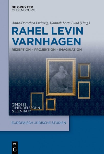 Rahel Levin Varnhagen: Rezeption – Projektion – Imagination (Europäisch-jüdische Studien – Beiträge, 71, Band 71)