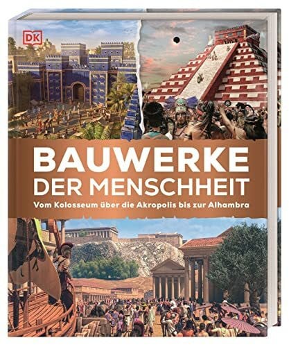 Bauwerke der Menschheit: Vom Kolosseum über die Akropolis bis zur Alhambra. Bauwerke der Weltgeschichte in spektakulären 3-D-Illustrationen. Für Kinder ab 8 Jahren (Momente der Geschichte)