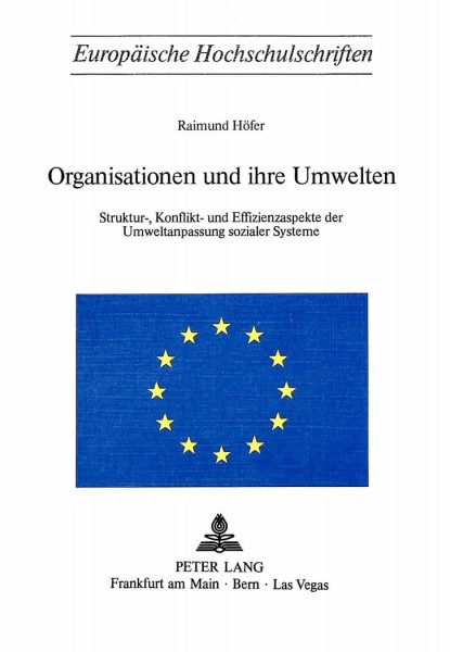 Organisationen und ihre Umwelten: Struktur-, Konflikt- und Effizienzaspekte der Umweltanpassung sozialer Systeme (Europäische Hochschulschriften / ... / Série 5: Sciences économiques, Band 174)