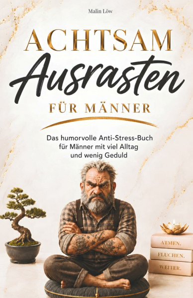 Achtsam Ausrasten für Männer: Das humorvolle Anti-Stress-Buch für alle mit viel Alltag und wenig Geduld. Ein lustiges Geschenk für Männer mit Haltung und Humor