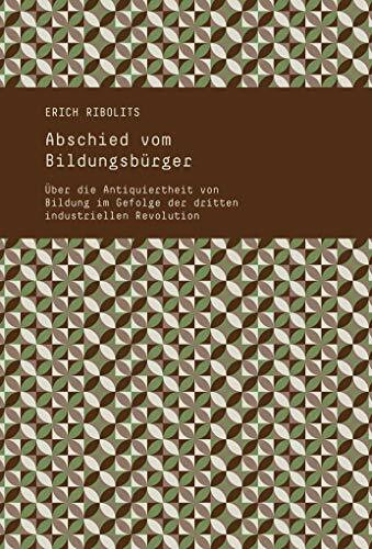 Abschied vom Bildungsbürger: Über die Antiquiertheit von Bildung im Gefolge der dritten industriellen Revolution