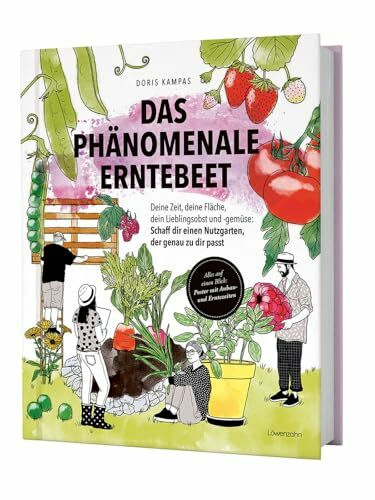 Das phänomenale Erntebeet: Deine Zeit, deine Fläche, dein Lieblingsobst und -gemüse: Schaff dir einen Nutzgarten, der genau zu dir passt. Praxisratgeber für einen ertragreichen Garten