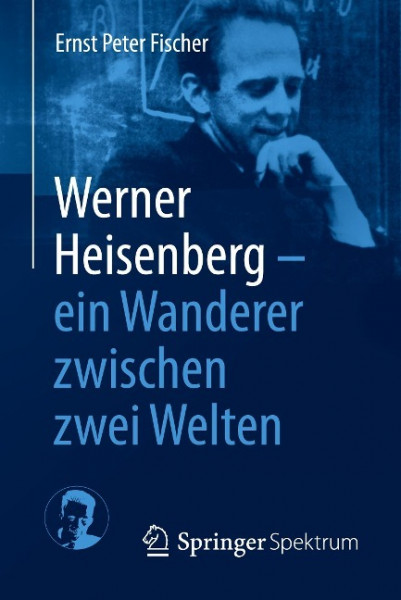 Werner Heisenberg - ein Wanderer zwischen zwei Welten