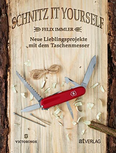 Schnitz it yourself: Neue Lieblingsprojekte mit dem Taschenmesser