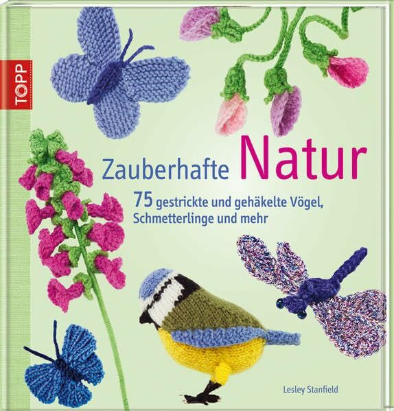 Zauberhafte Natur: 75 gestrickte und gehäkelte Vögel, Schmetterlinge und mehr