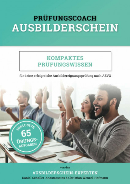 Prüfungscoach Ausbilderschein: Kompaktes Prüfungswissen für deine erfolgreiche Ausbildereignungsprüfung nach AEVO (inkl. 65 Übungsaufgaben)