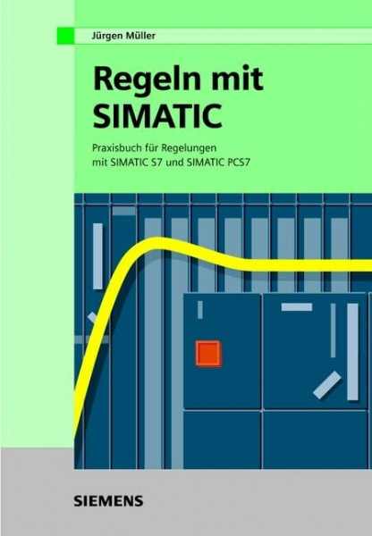 Regeln mit SIMATIC. Praxisbuch für Regelungen mit SIMATIC S7 und SIMATIC PCS7