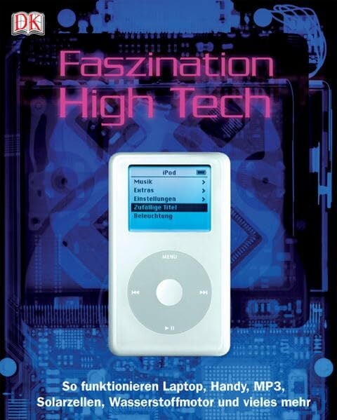 Faszination High Tech: So funktionieren Laptop, Handy, MP3, Solarzellen, Wasserstoffmotor und vieles mehr