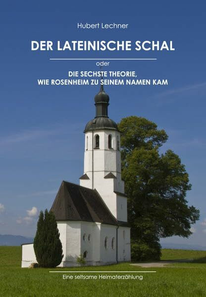 Der lateinische Schal: Oder die sechste Theorie, wie Rosenheim zu seinem Namen kam