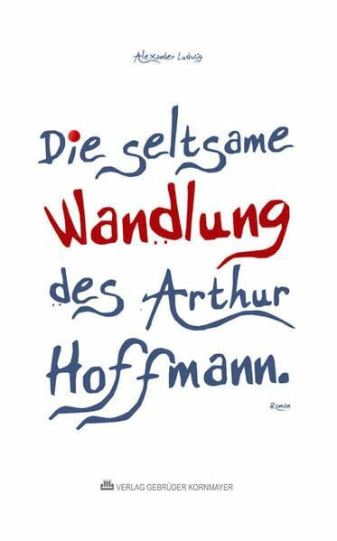 Die seltsame Wandlung des Arthur Hoffmann: Roman