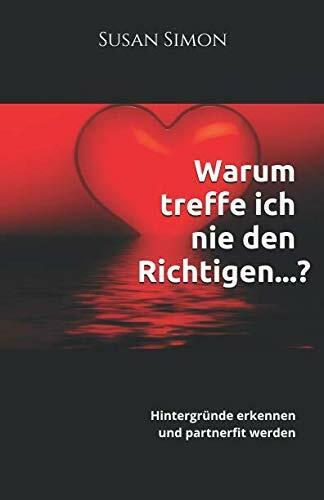 Warum treffe ich nie den Richtigen...?: Hintergründe erkennen und partnerfit werden