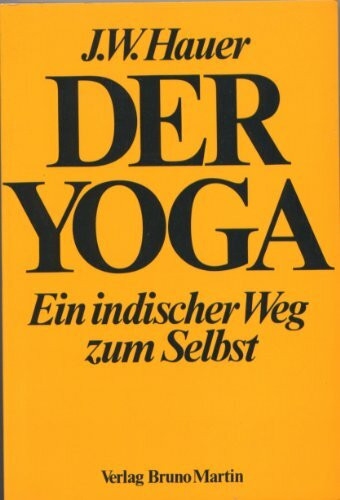 Der Yoga - ein indischer Weg zum Selbst. Eine kritisch-positive Darstellung nach den indischen Quellen