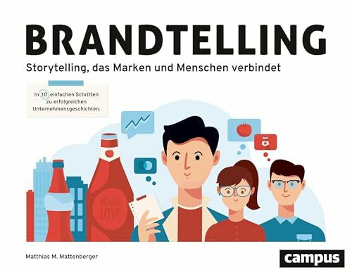 Brandtelling: In zehn einfachen Schritten zu erfolgreichen Unternehmensgeschichten. Storytelling, das Marken und Menschen verbindet.