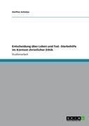 Entscheidung über Leben und Tod - Sterbehilfe im Kontext christlicher Ethik