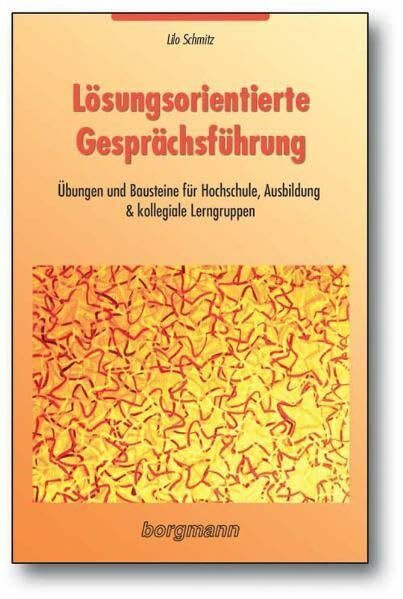 Lösungsorientierte Gesprächsführung: Übungen und Bausteine für Hochschule, Ausbildung & kollegiale Lerngruppen