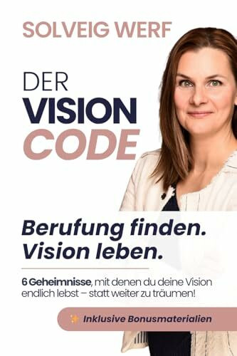 Der Vision Code: 6 Geheimnisse, mit denen du deine Vision endlich lebst - statt weiter zu träumen!