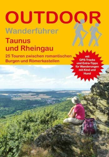 Taunus und Rheingau 25 Touren zwischen romantischen Burgen und Römerkastellen: Tagestouren, Rundwanderwege und leichte Wanderungen. Alle Wanderwege ... (Outdoor Wanderführer Regional, Band 344)