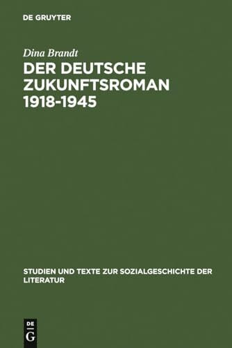 Der deutsche Zukunftsroman 1918-1945: Gattungstypologie und sozialgeschichtliche Verortung (Studien und Texte zur Sozialgeschichte der Literatur, 113, Band 113)