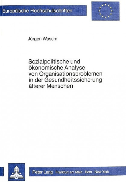 Sozialpolitische und ökonomische Analyse von Organisationsproblemen in der Gesundheitssicherung älte