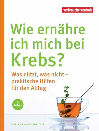 Wie ernähre ich mich bei Krebs?: Was nützt, was nicht - praktische Hilfen für den Alltag