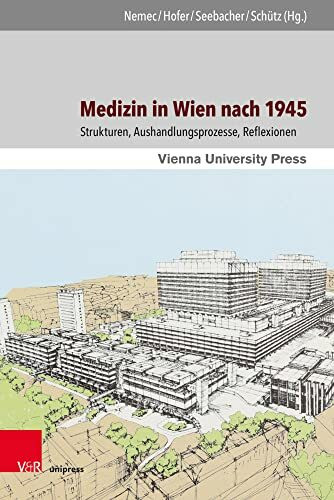 Medizin in Wien nach 1945: Strukturen, Aushandlungsprozesse, Reflexionen (650 Jahre Universität Wien – Aufbruch ins neue Jahrhundert)