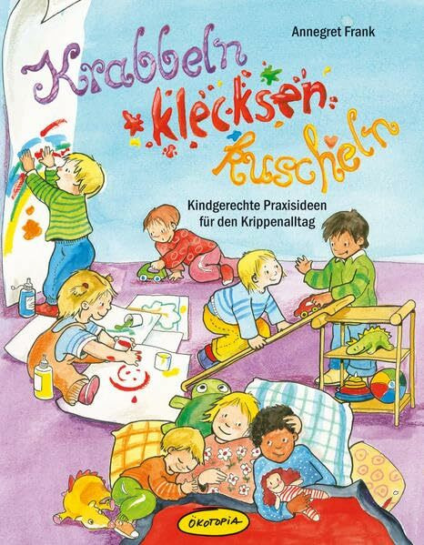 Krabbeln, klecksen, kuscheln: Kindgerechte Praxisideen für den Krippenalltag