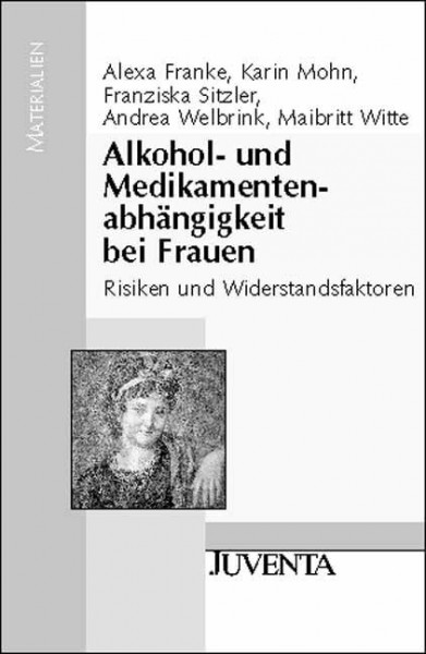 Alkohol- und Medikamentenabhängigkeit bei Frauen: Risiken und Widerstandsfaktoren (Juventa Materialien)