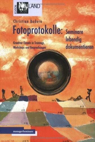 Fotoprotokolle: Seminare lebendig dokumentieren. Kreativer Einsatz in Trainings, Workshops und Besprechungen