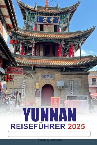 YUNNAN Reiseführer 2025: Entdecken Sie die Schönheit von Chinas alten Dörfern, atemberaubenden Landschaften, einzigartiger Kultur und versteckten Juwelen