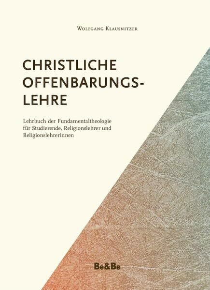 Christliche Offenbarungslehre: Lehrbuch der Fundametaltheologie für Studierende, Religionslehrer und Religionslehrerinnen