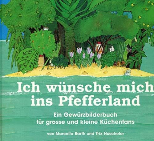 Ich wünsche mich ins Pfefferland: Ein Gewürzbilderbuch für grosse und kleine Küchenfans