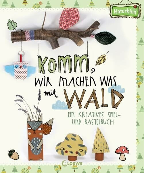 Komm, wir machen was mit Wald: Ein kreatives Spiel- und Bastelbuch (Naturkind)