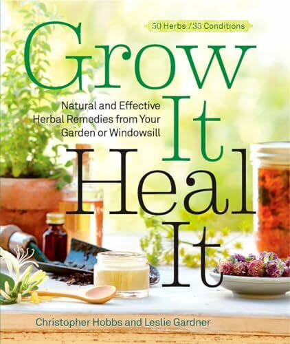 Grow It, Heal It: Natural and Effective Herbal Remedies from Your Garden or Windowsill