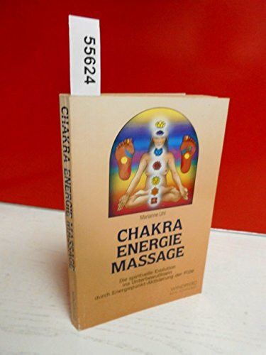 Chakra Energie Massage: Die spirituelle Evolution ins Unterbewußtsein durch Energiepunkt-Aktivierung der Füße (Reihe Schangrila)