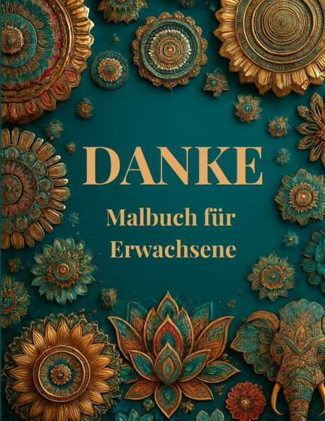 DANKE Malbuch für Erwachsene - Achtsamkeit, Dankbarkeit & Selbstliebe: Ausmalen für Frauen zur Entspannung, Heilung, Ruhe, Freude mit Mandalas, meditativen Mustern, Blumen & positiven Impulsen